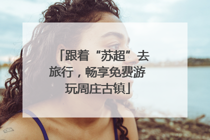 跟着“苏超”去旅行，畅享免费游玩周庄古镇