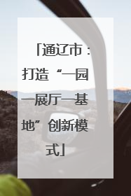通辽市：打造“一园一展厅一基地”创新模式