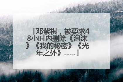 邓紫棋，被要求48小时内删除《泡沫》《我的秘密》《光年之外》……