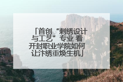 首创“刺绣设计与工艺”专业 看开封职业学院如何让汴绣重焕生机