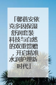 馨蓓安依克多因保湿舒润套装 科技与自然的双重馈赠，开启精准水润护理新时代