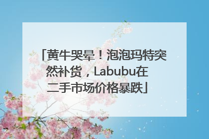 黄牛哭晕！泡泡玛特突然补货，Labubu在二手市场价格暴跌