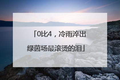 0比4，冷雨淬出绿茵场最滚烫的泪