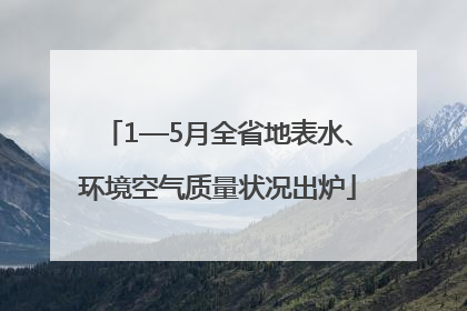 1—5月全省地表水、环境空气质量状况出炉