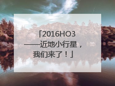 2016HO3——近地小行星，我们来了！