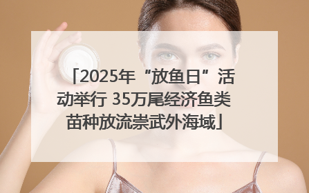 2025年“放鱼日”活动举行 35万尾经济鱼类苗种放流崇武外海域