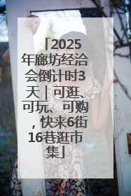 2025年廊坊经洽会倒计时3天｜可逛、可玩、可购，快来6街16巷逛市集