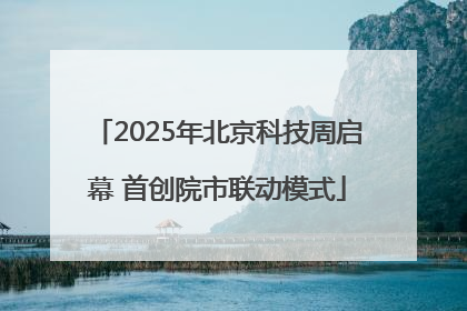 2025年北京科技周启幕 首创院市联动模式
