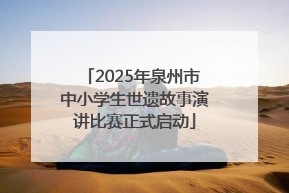 2025年泉州市中小学生世遗故事演讲比赛正式启动