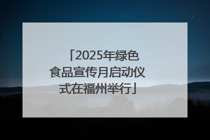 2025年绿色食品宣传月启动仪式在福州举行