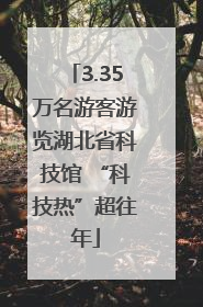 3.35万名游客游览湖北省科技馆 “科技热”超往年