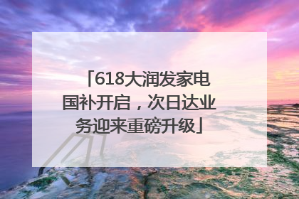 618大润发家电国补开启，次日达业务迎来重磅升级