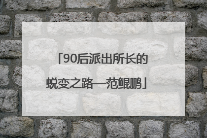 90后派出所长的蜕变之路—范鲲鹏