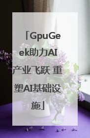 GpuGeek助力AI产业飞跃 重塑AI基础设施