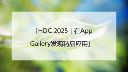 HDC 2025｜在AppGallery发现精品应用
